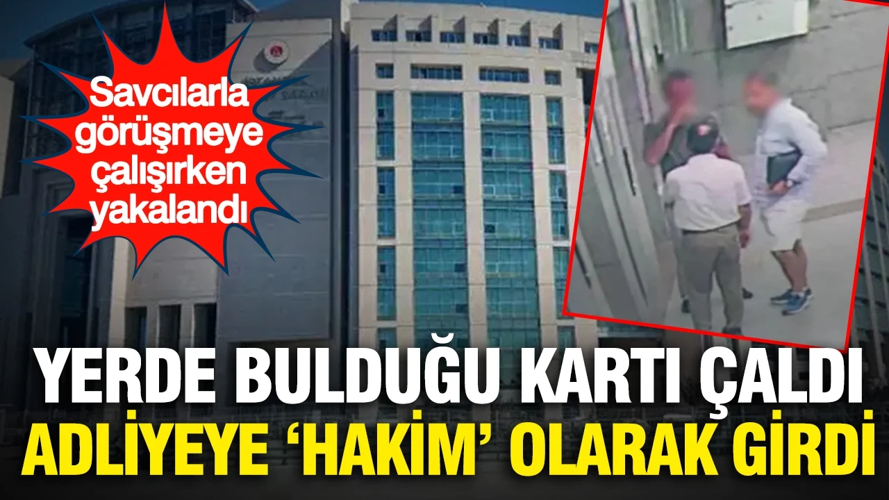 Yerde bulduğu kartı çaldı, adliyeye "hakim" olarak girdi: Savcılarla görüşmeye çalışırken yakalandı