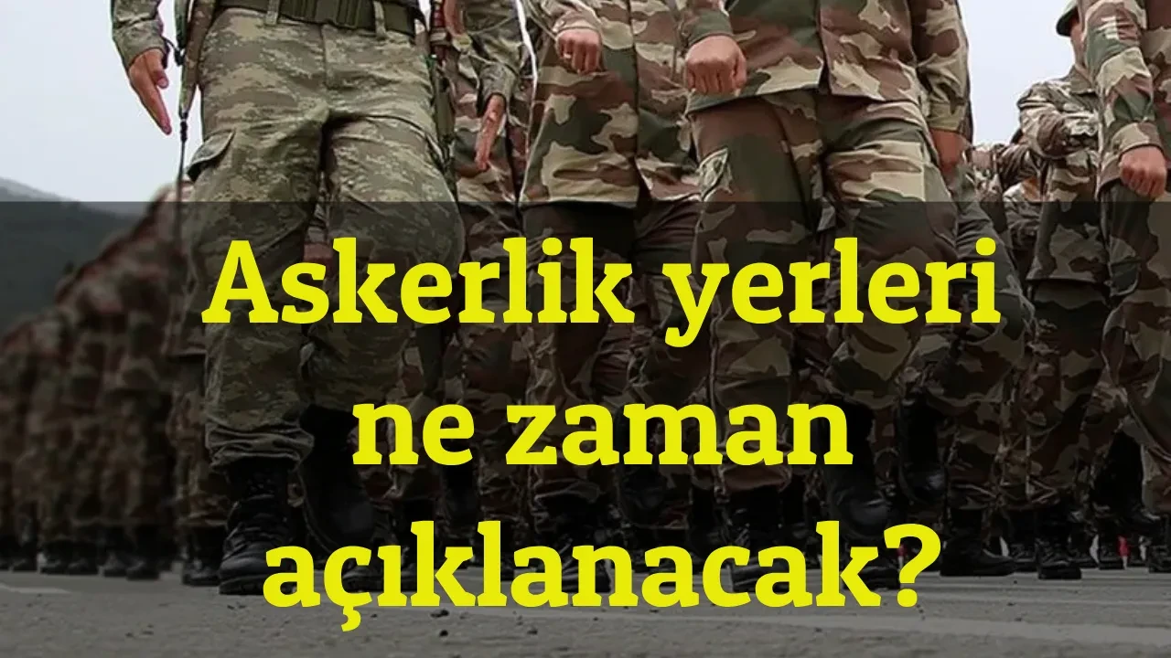 Askerlik yerleri celbi ne zaman açıklanacak? e-devlet 2026 Ağustos askerlik yerleri sonuçları sorgulama ekranı