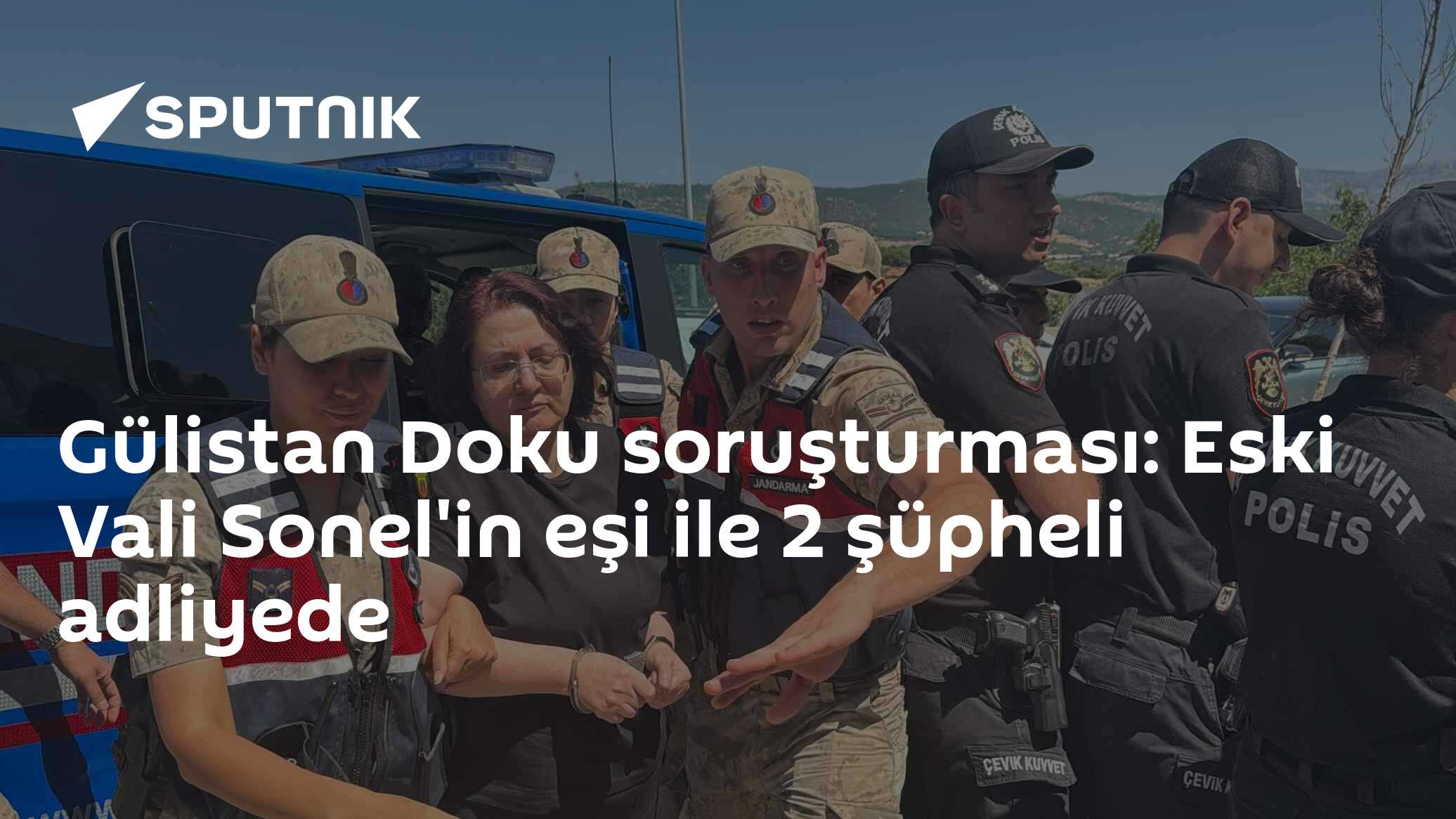 Gülistan Doku soruşturması: Eski Vali Sonel'in eşi ile 2 şüpheli adliyede