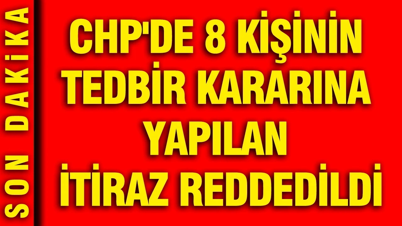CHP'de 8 kişinin tedbir kararına yapılan itiraz reddedildi