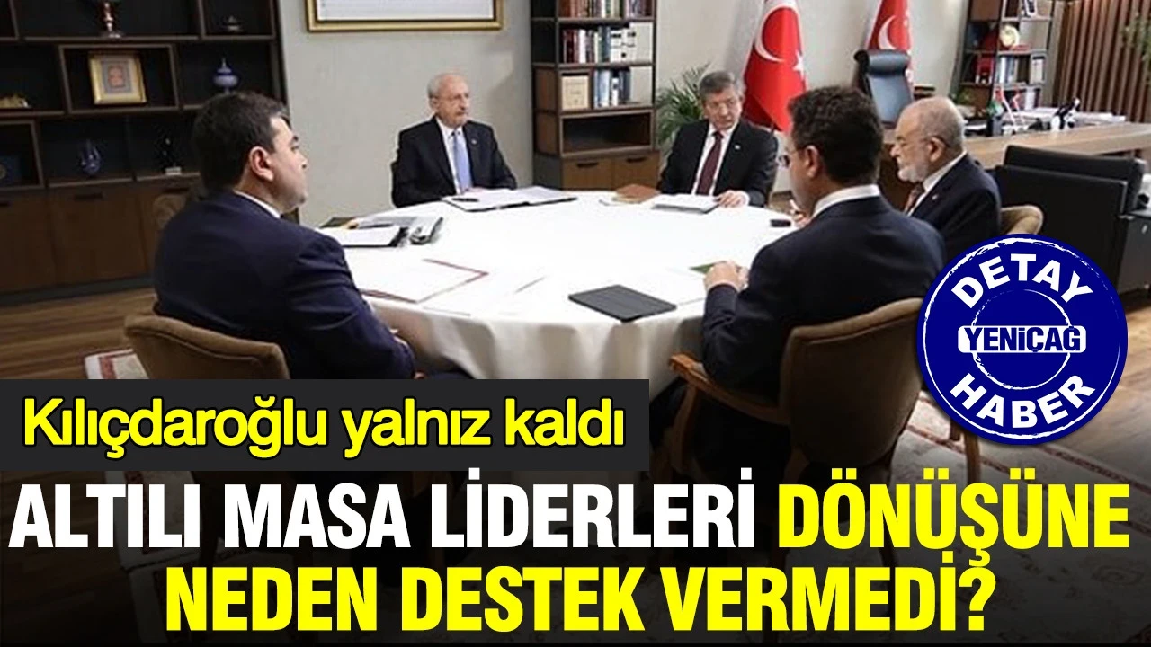 Kılıçdaroğlu yalnız kaldı: Altılı masa liderleri dönüşüne neden destek vermedi?