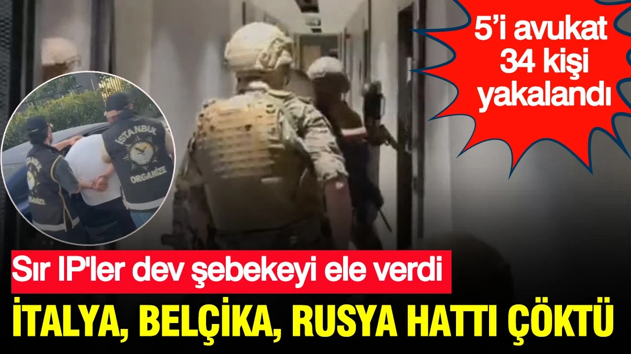 İtalya, Belçika, Rusya hattı çöktü: Sır IP'ler dev şebekeyi ele verdi: 5’i avukat 34 kişi yakalandı