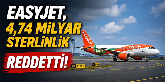 EasyJet, 4,74 Milyar Sterlinlik Teklifi Reddetti!