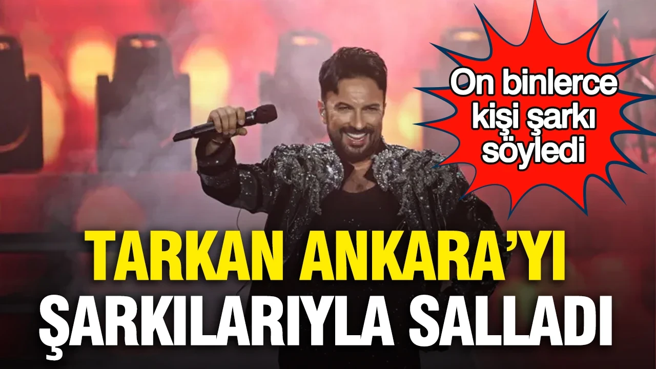 Tarkan Ankara’yı şarkılarıyla salladı: On binlerce kişi şarkı söyledi