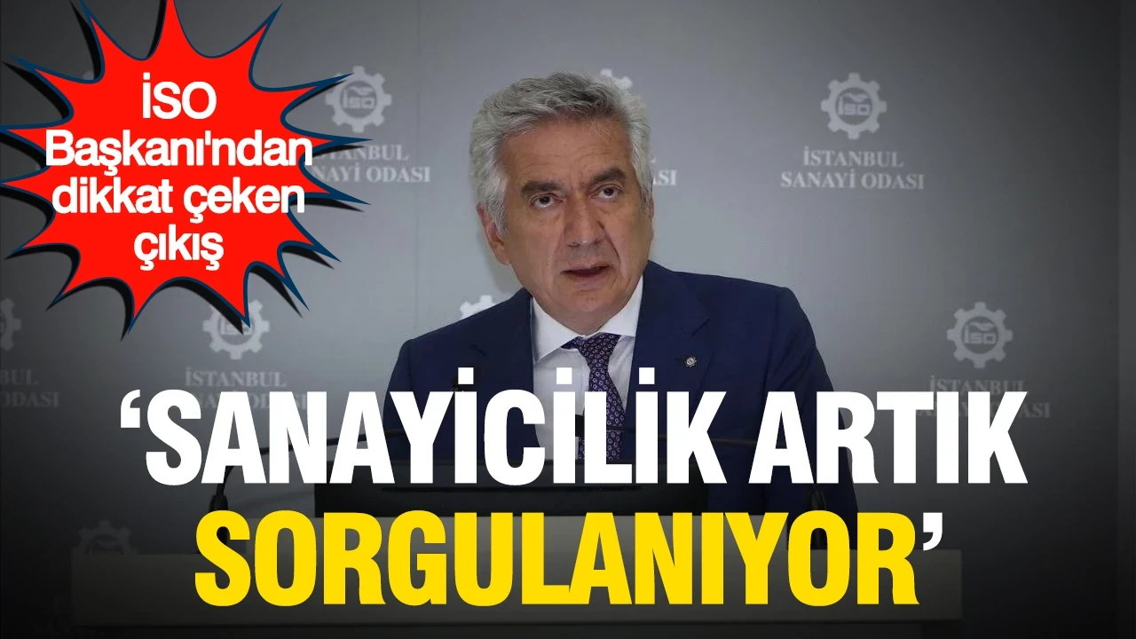 İSO Başkanı'ndan dikkat çeken çıkış: 'Sanayicilik artık sorgulanıyor'