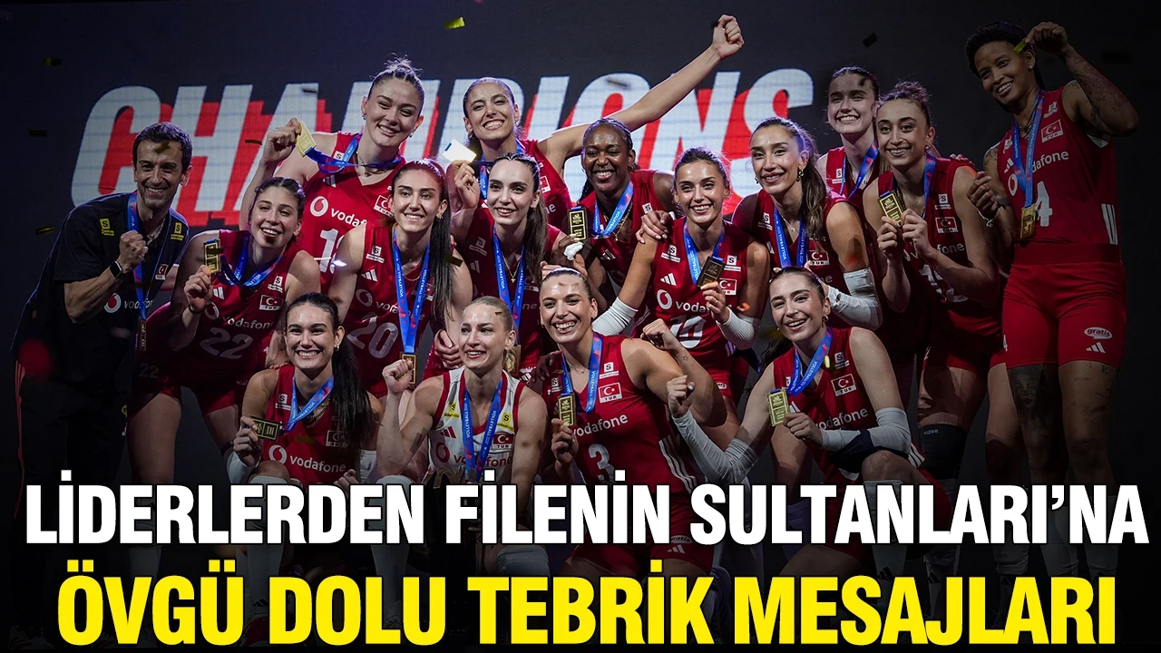 Liderlerden Şampiyon Filenin Sultanları'na övgü dolu tebrik mesajları