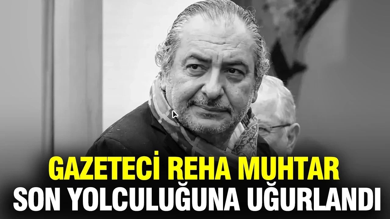 Gazeteci Reha Muhtar son yolculuğuna uğurlandı