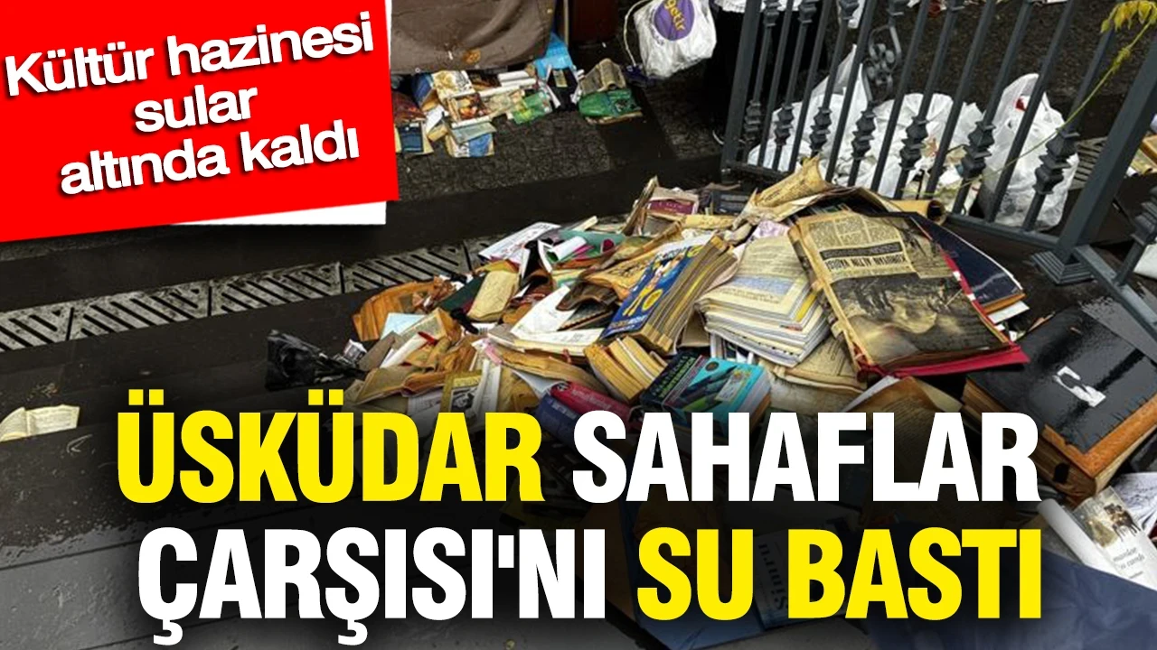 Üsküdar Sahaflar Çarşısı'nı su bastı: Kültür hazinesi sular altında kaldı