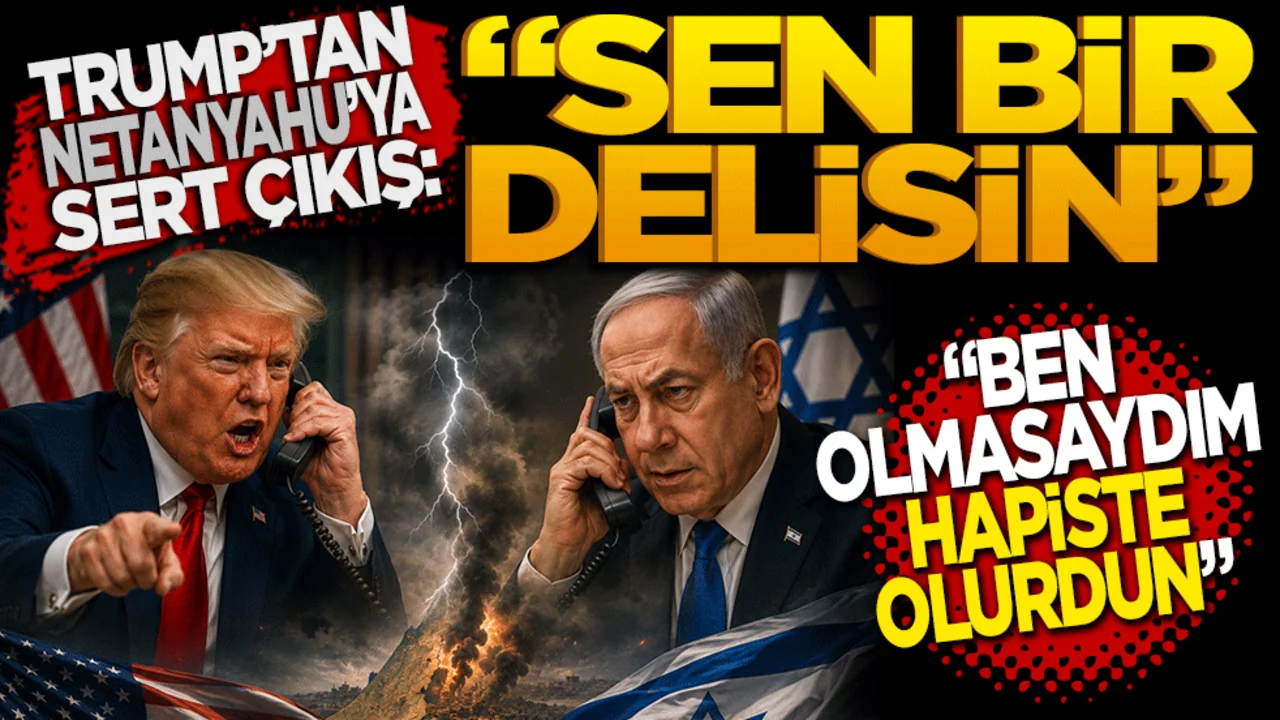 Trump'tan Netanyahu'ya Sert Çıkış: "Sen Bir Delisin"