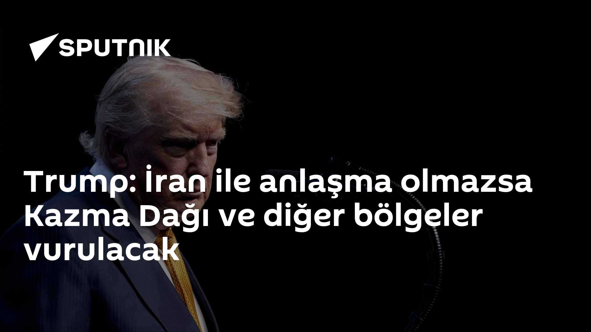 Trump: İran ile anlaşma olmazsa Kazma Dağı ve diğer bölgeler vurulacak