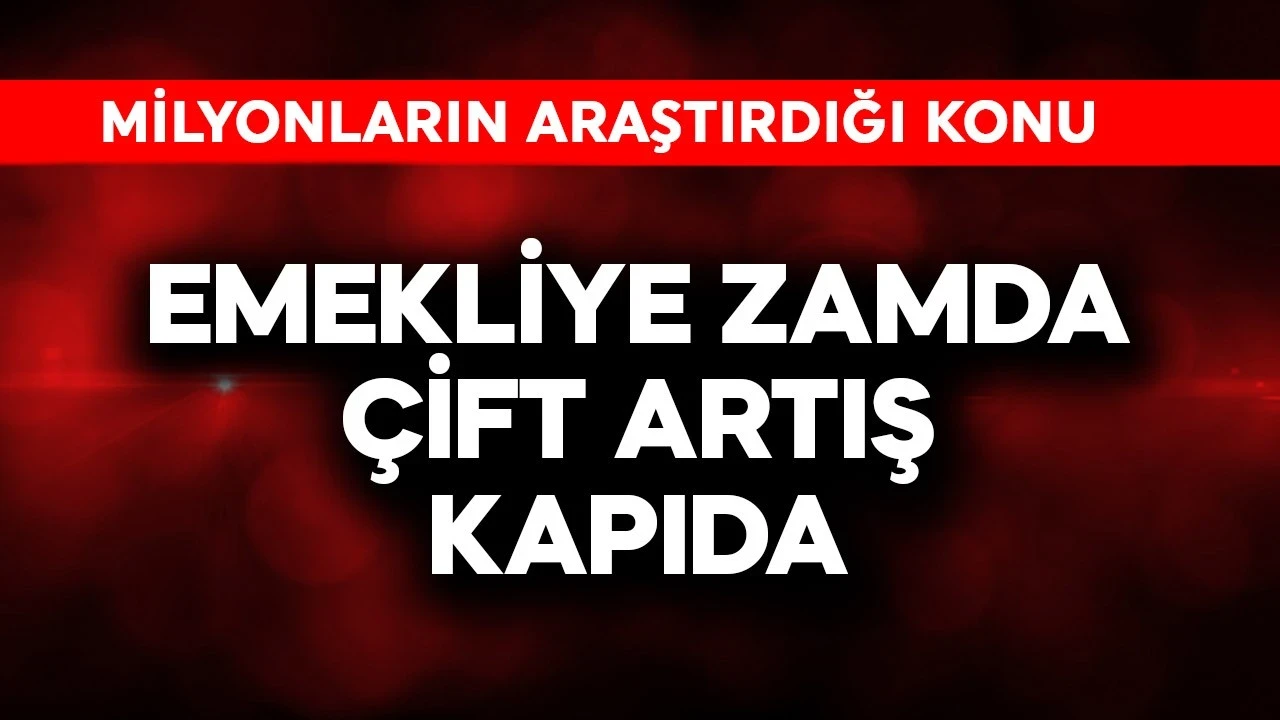 Emekliye zamda çift artış kapıda