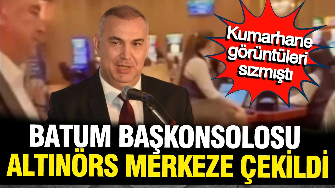 Kumarhanedeki görüntüleri ortaya çıkan Batum Başkonsolosu Adnan Altay Altınörs merkeze çekildi