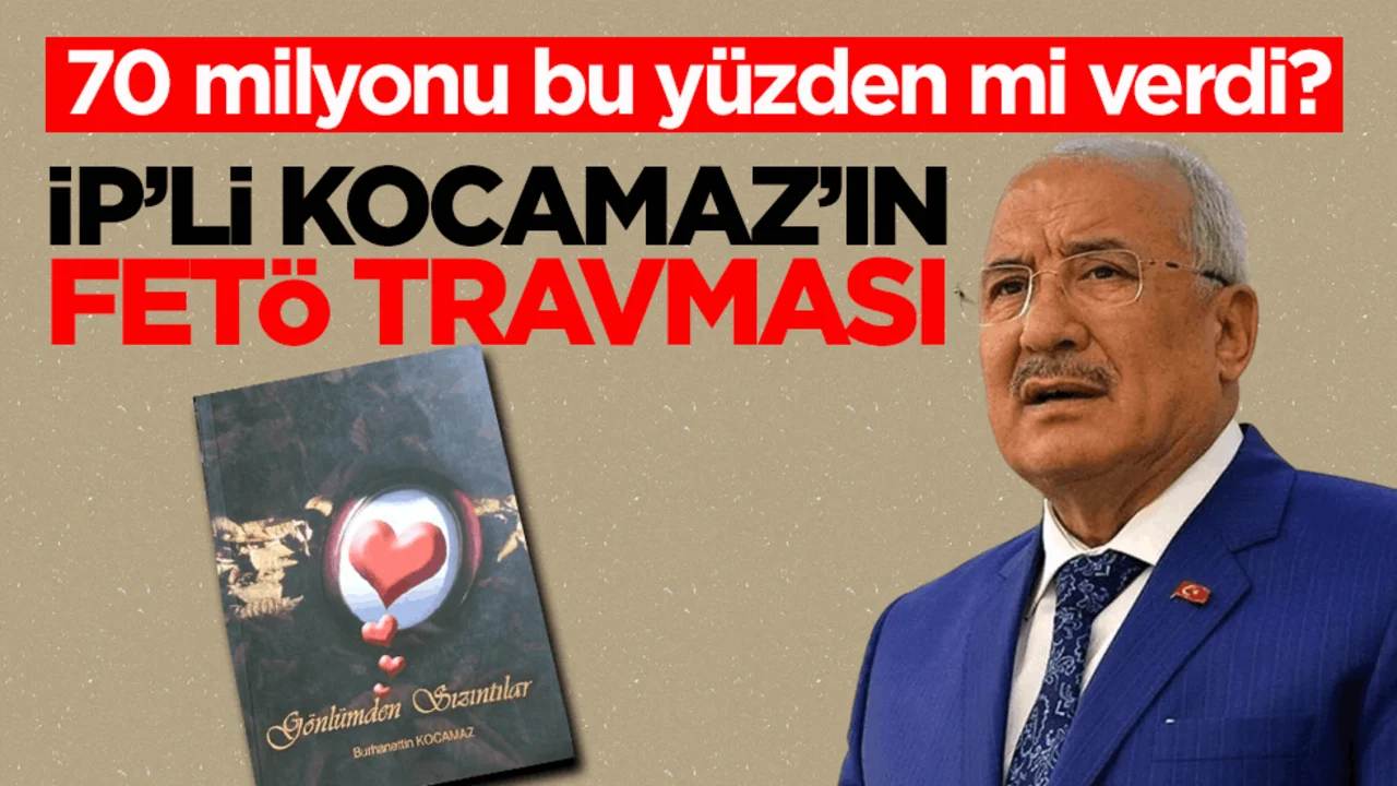70 milyonu bu yüzden mi verdi? İP’li Kocamaz’ın FETÖ travması