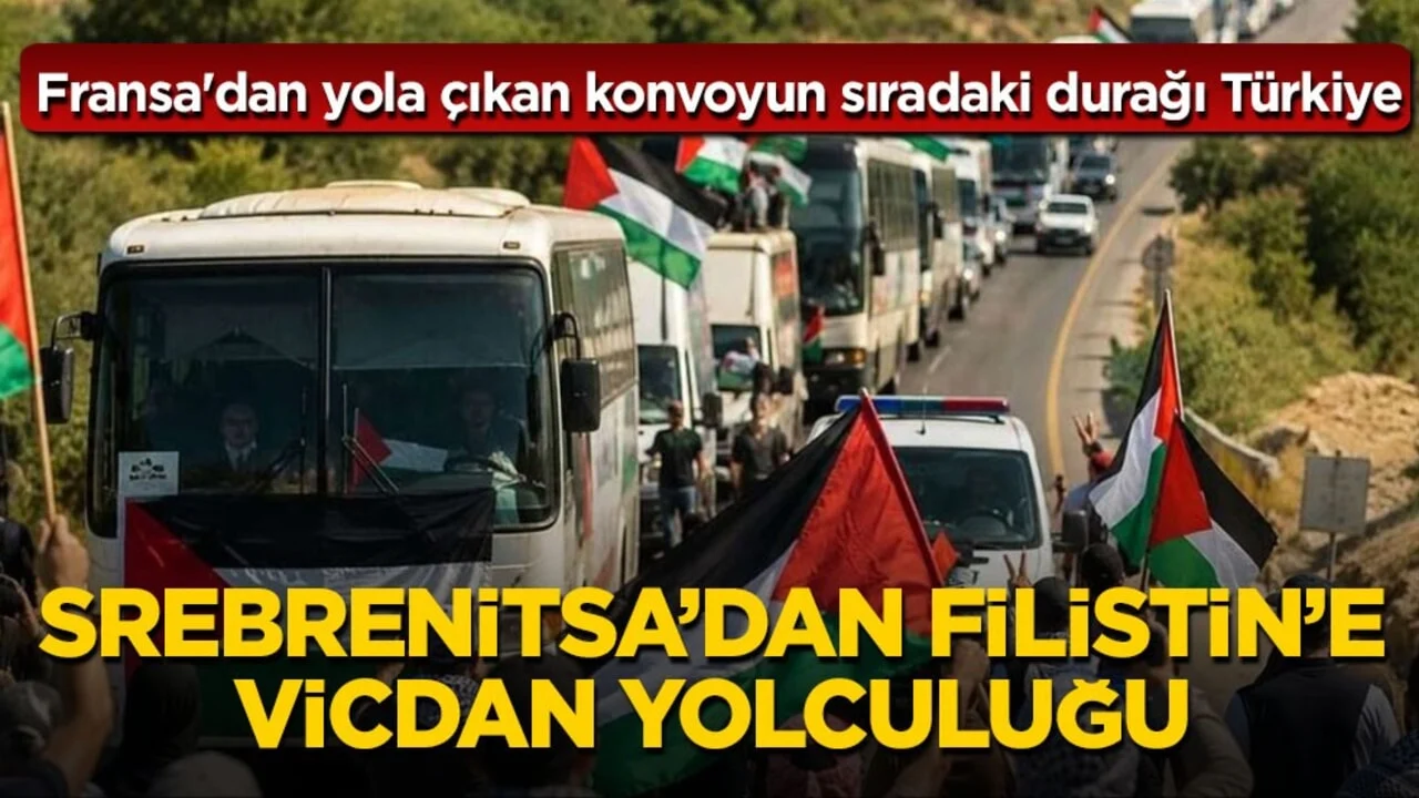 Fransa'dan yola çıkan konvoyun sıradaki durağı Türkiye! Srebrenitsa’dan Filistin’e vicdan yolculuğu
