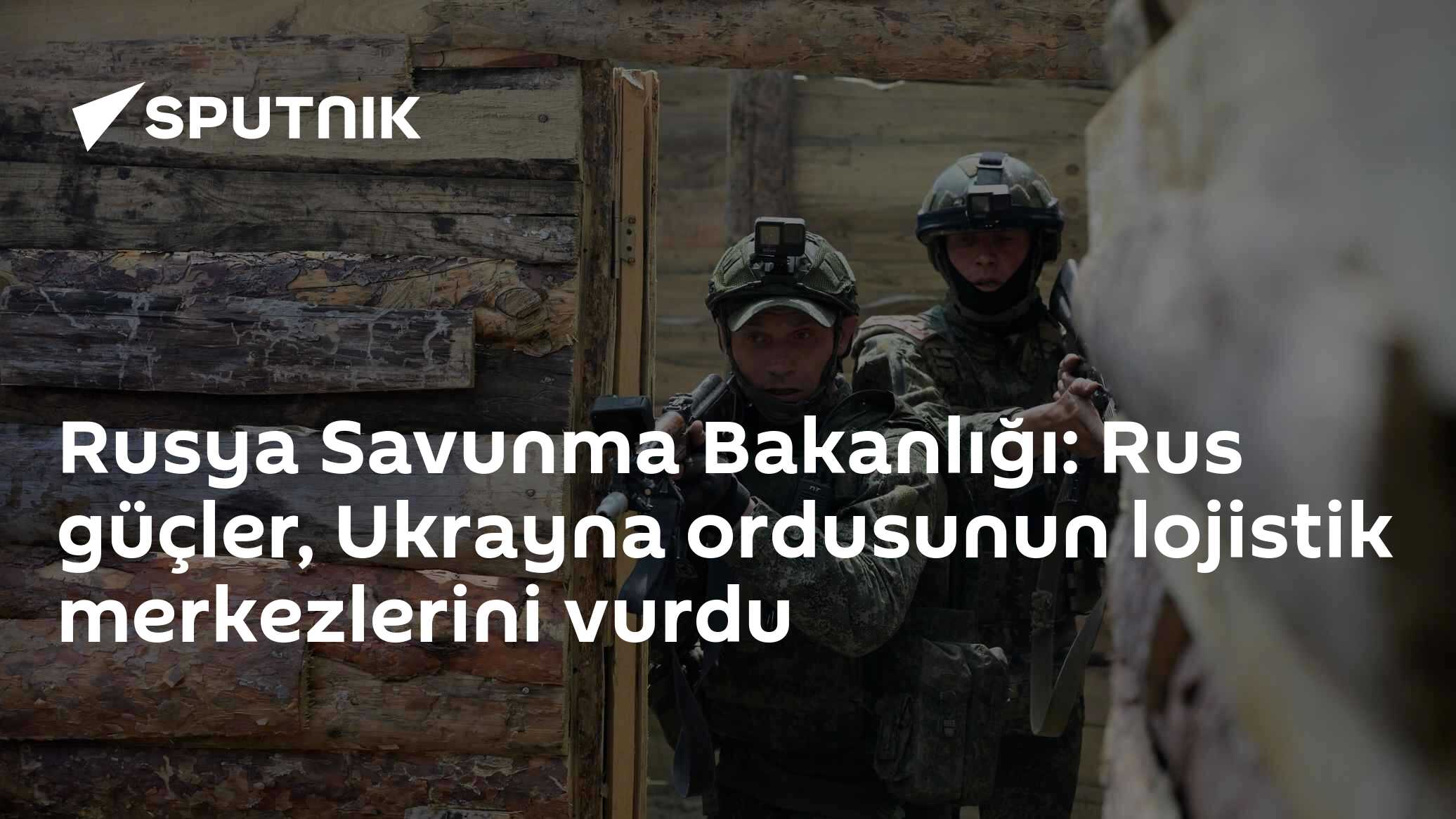 Rusya Savunma Bakanlığı: Rus güçler, Ukrayna ordusunun lojistik merkezlerini vurdu