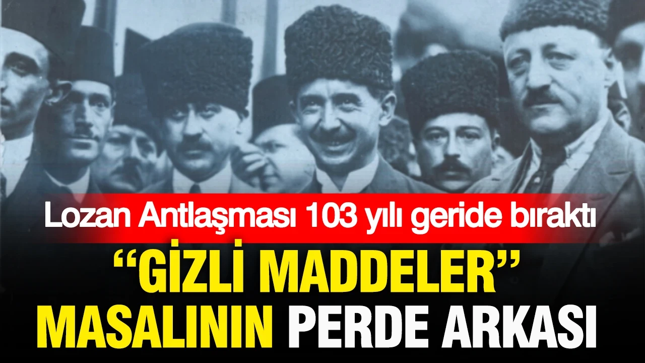 Lozan Antlaşması 103 yılı geride bıraktı: “Gizli maddeler” masalının perde arkası