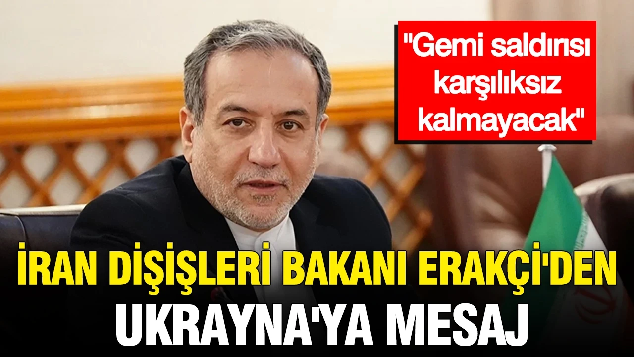 İran Dışişleri Bakanı Erakçi'den Ukrayna'ya mesaj: Gemi saldırısı karşılıksız kalmayacak