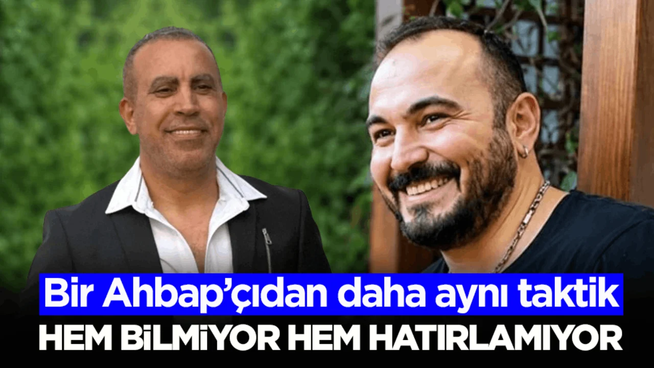 Bir Ahbap’çıdan daha aynı taktik! Hem bilmiyor hem hatırlamıyor