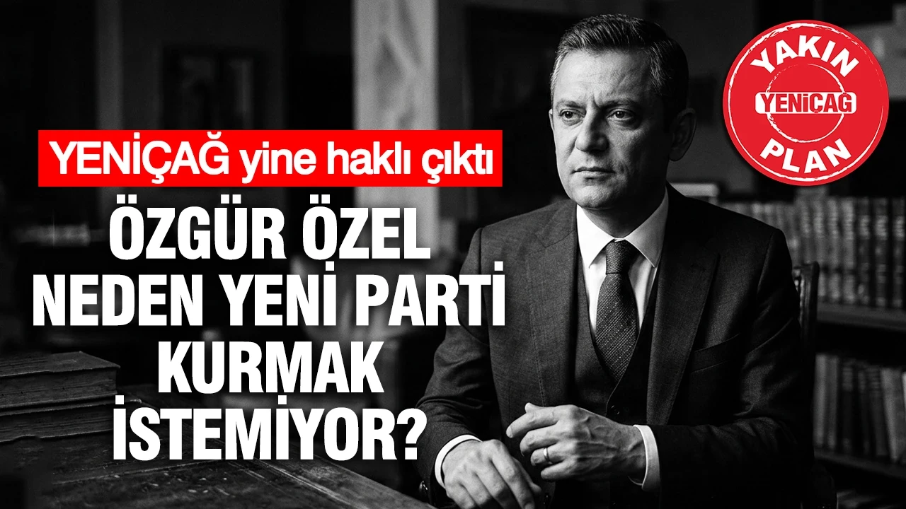 YENİÇAĞ yine haklı çıktı: Özgür Özel neden yeni parti kurmak istemiyor?