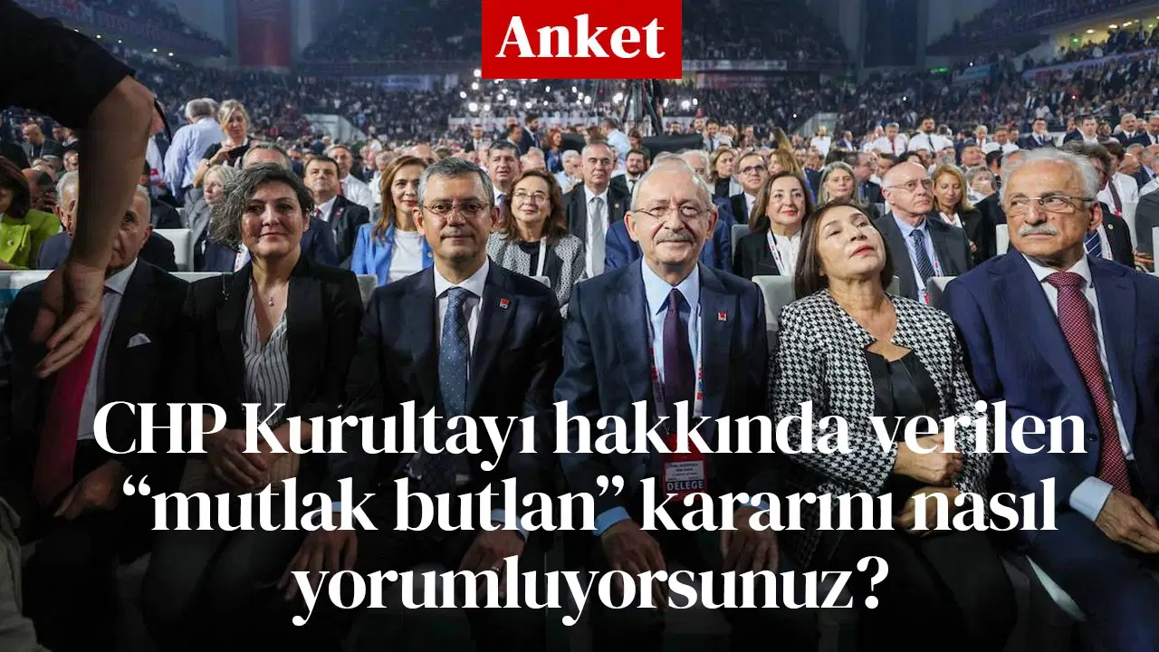 CHP Kurultayı hakkında verilen mutlak butlan kararını nasıl yorumluyorsunuz?