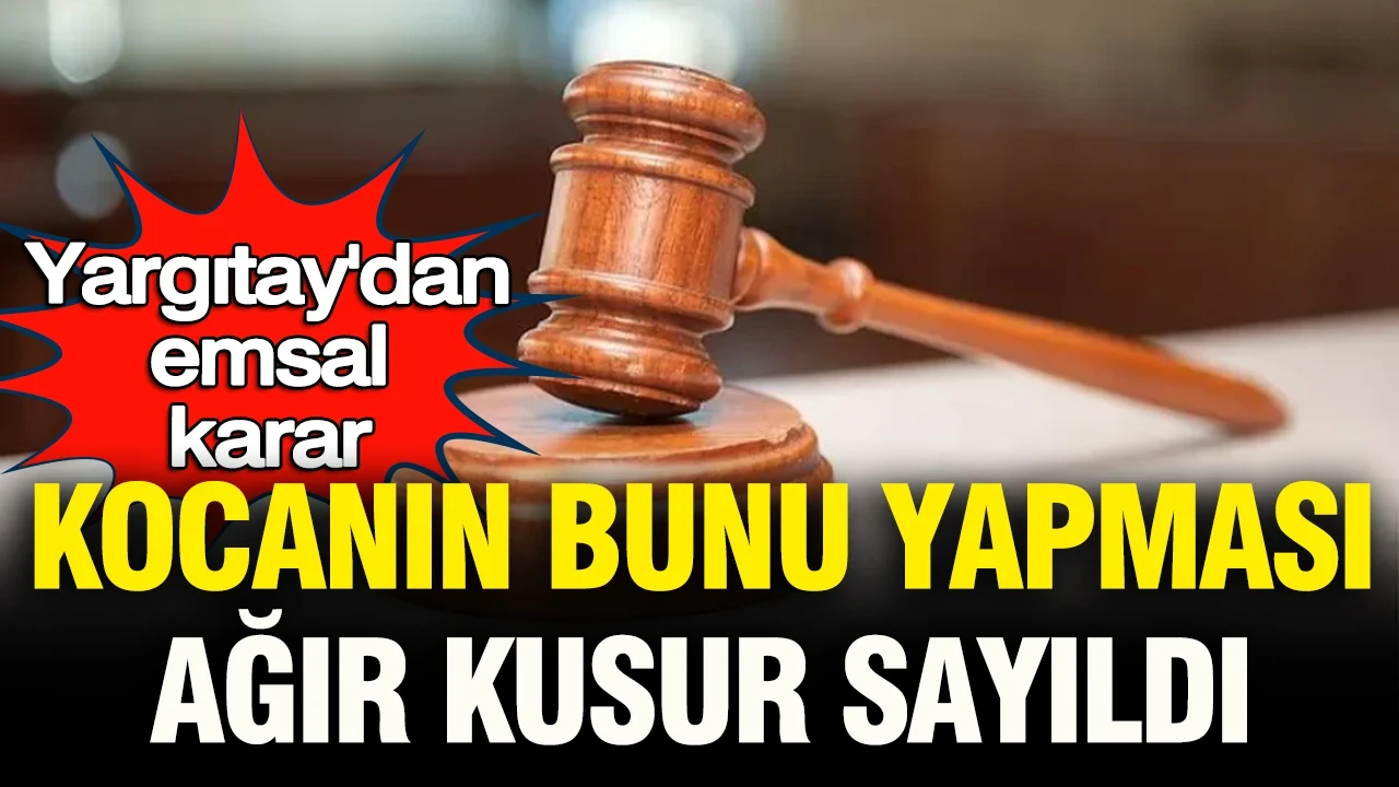 Yargıtay'dan emsal karar: Kocanın bunu yapması 'ağır kusur' sayıldı