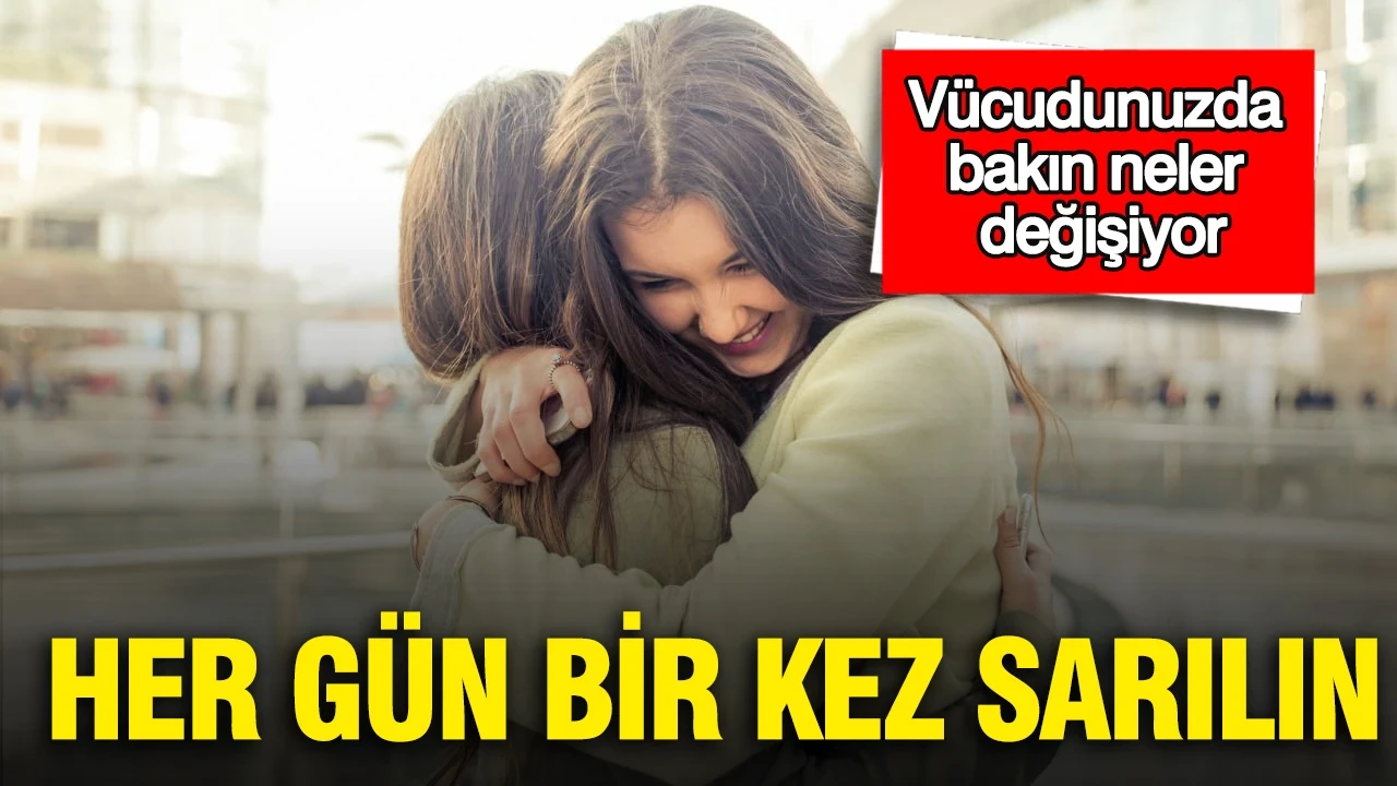 Her gün bir kez sarılın: Vücudunuzda bakın neler değişiyor