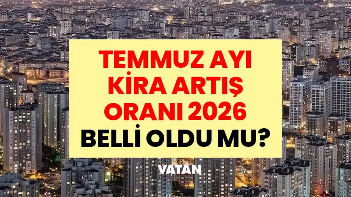 SON DAKİKA: Temmuz Ayı Kira Artış Oranı 2026 Belli Oldu mu? Haziran Enflasyon Oranı Açıklandı mı? Temmuz Ayı Kira Artış Oranı Ne Kadar Olacak?