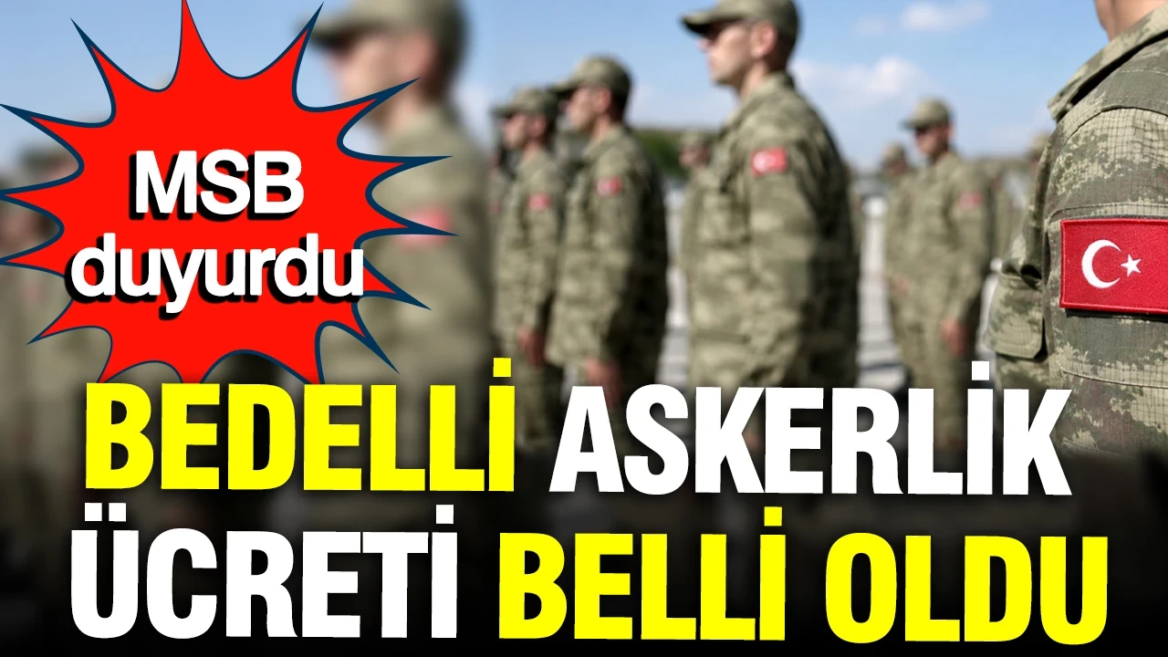 Milli Savunma Bakanlığı duyurdu: Bedelli askerlik ücreti belli oldu