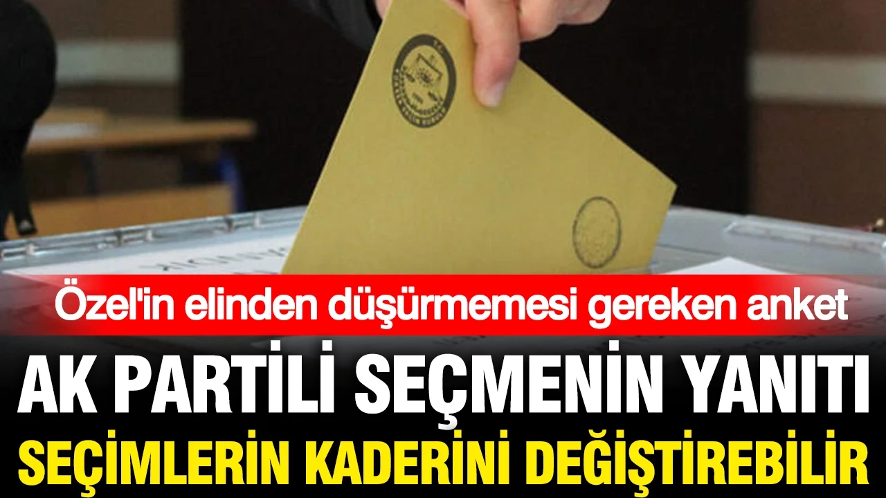 Özgür Özel'in mutlaka görmesi gereken anket: AK Partililerin yanıtları şaşırttı