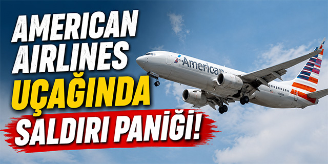 American Airlines uçağında 'saldırı' paniği!