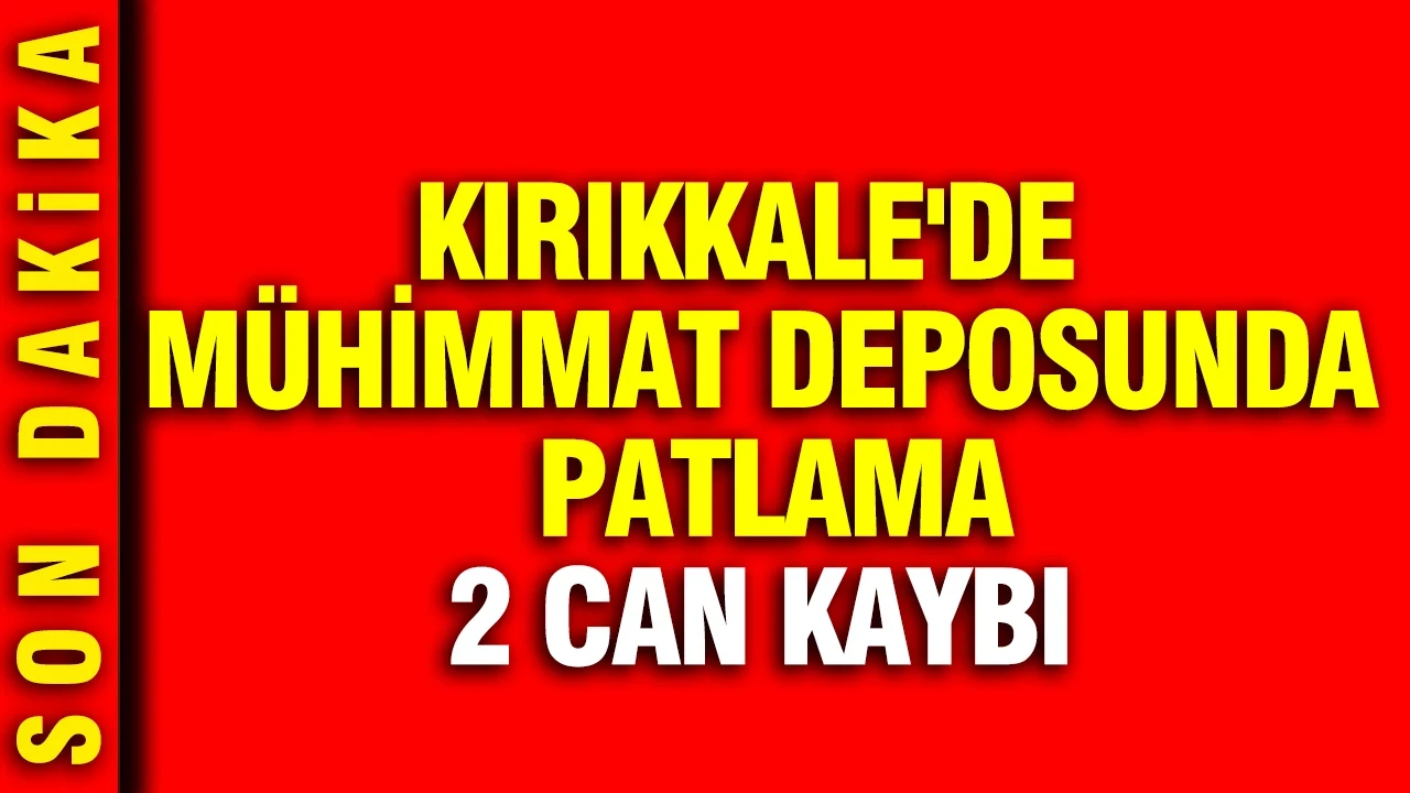Kırıkkale'de mühimmat deposunda patlama: 2 can kaybı