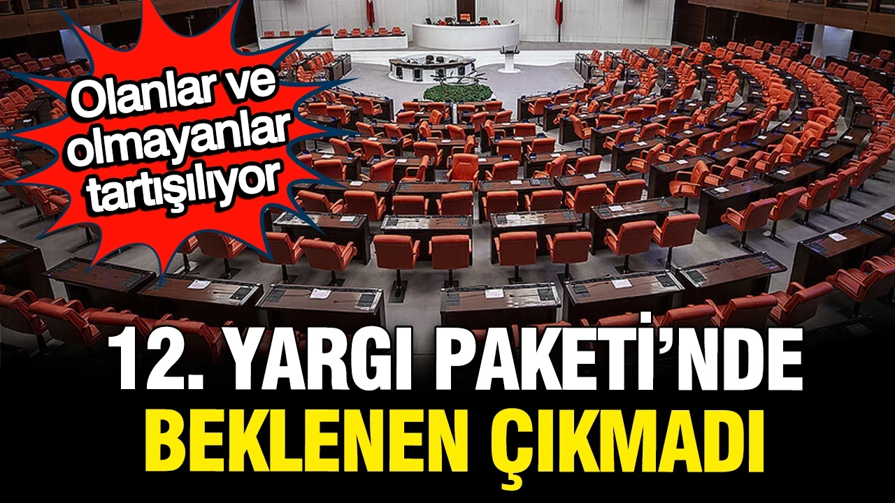 12. Yargı Paketi'nde IBAN mağdurları, İnfaz ve Avukatlık Kanunu yer almadı