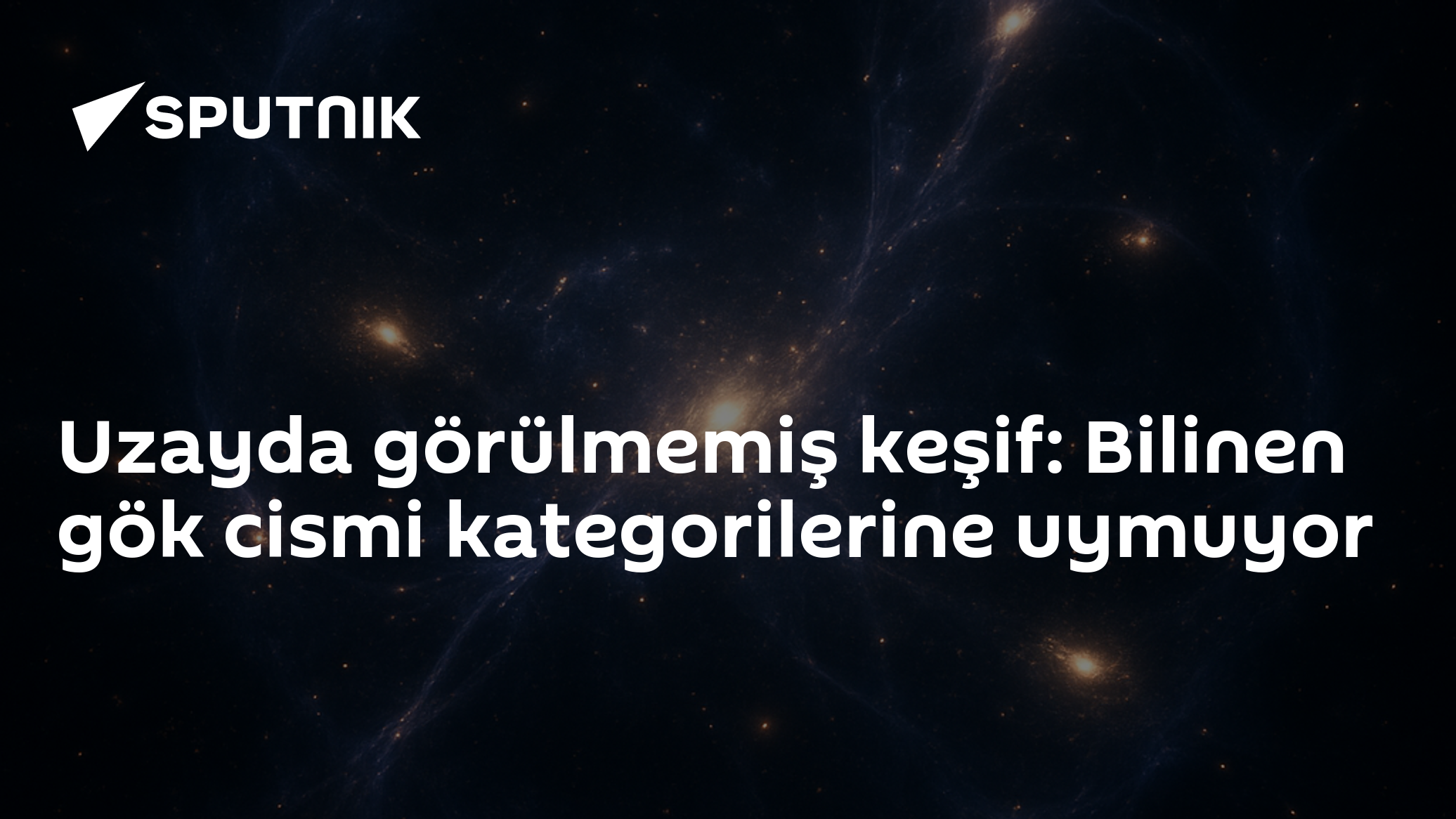 Uzayda görülmemiş keşif: Bilinen gök cismi kategorilerine uymuyor