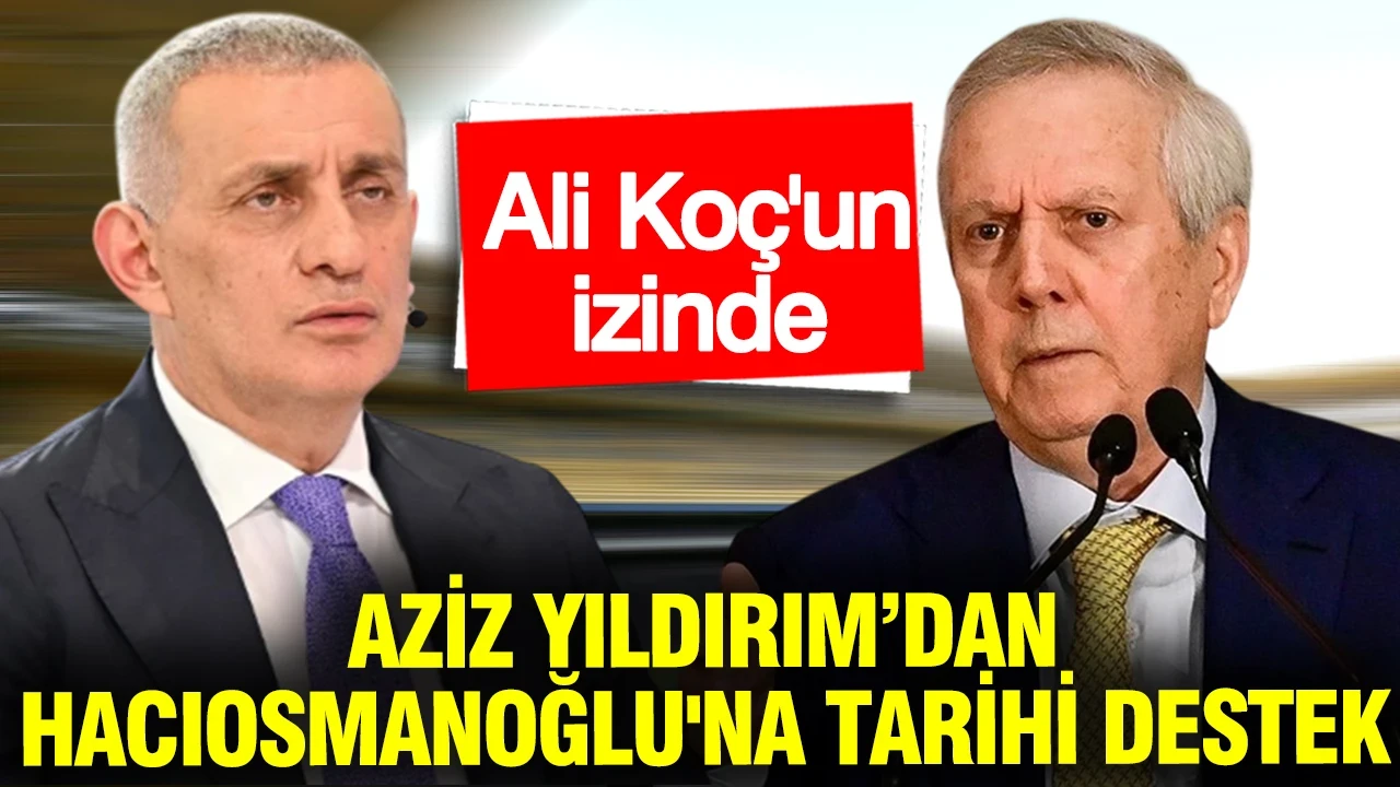 Aziz Yıldırım da Ali Koç'un izinde: İbrahim Hacıosmanoğlu'na büyük destek