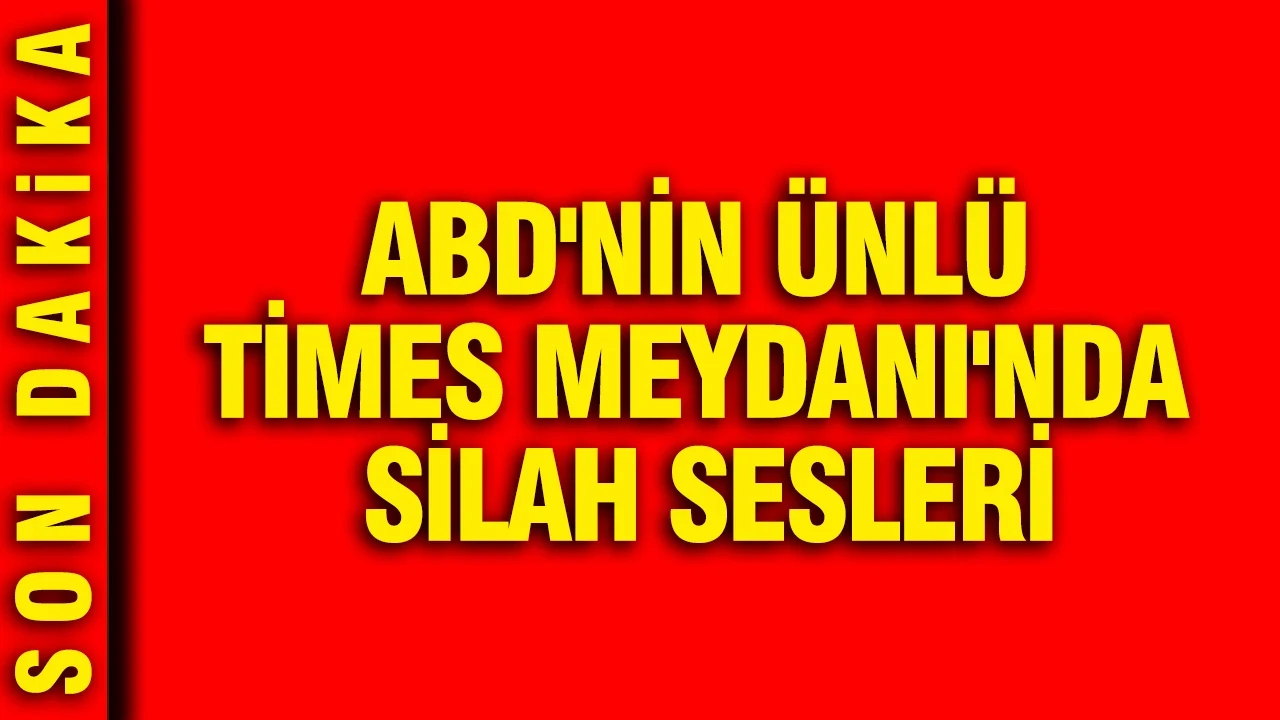 ABD'nin ünlü Times Meydanı'nda silah sesleri