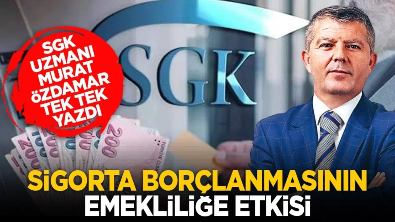 SGK Uzmanı Murat Özdamar tek tek yazdı: Sigorta borçlanmasının emekliliğe etkisi