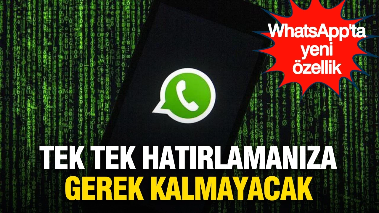 WhatsApp'tan büyük kolaylık: Tek tek hatırlamanıza gerek kalmayacak