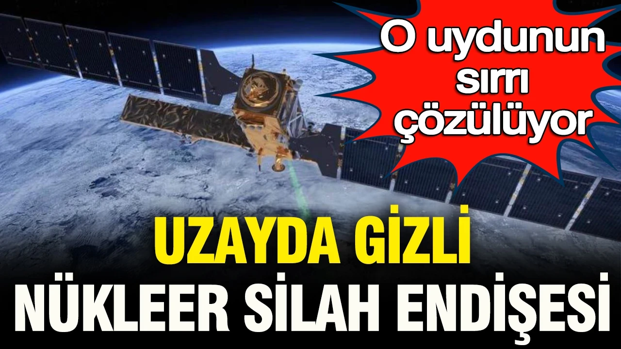 Uzayda gizli nükleer silah endişesi: Yörüngedeki o uydunun sırrı çözülüyor