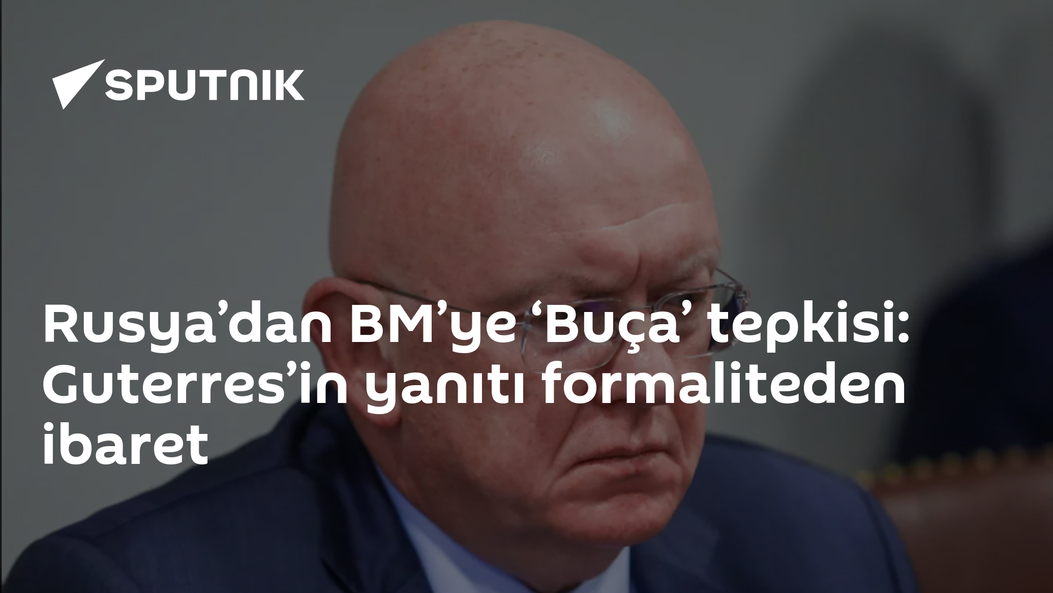 Rusya’dan BM’ye ‘Buça’ tepkisi: Guterres’in yanıtı formaliteden ibaret