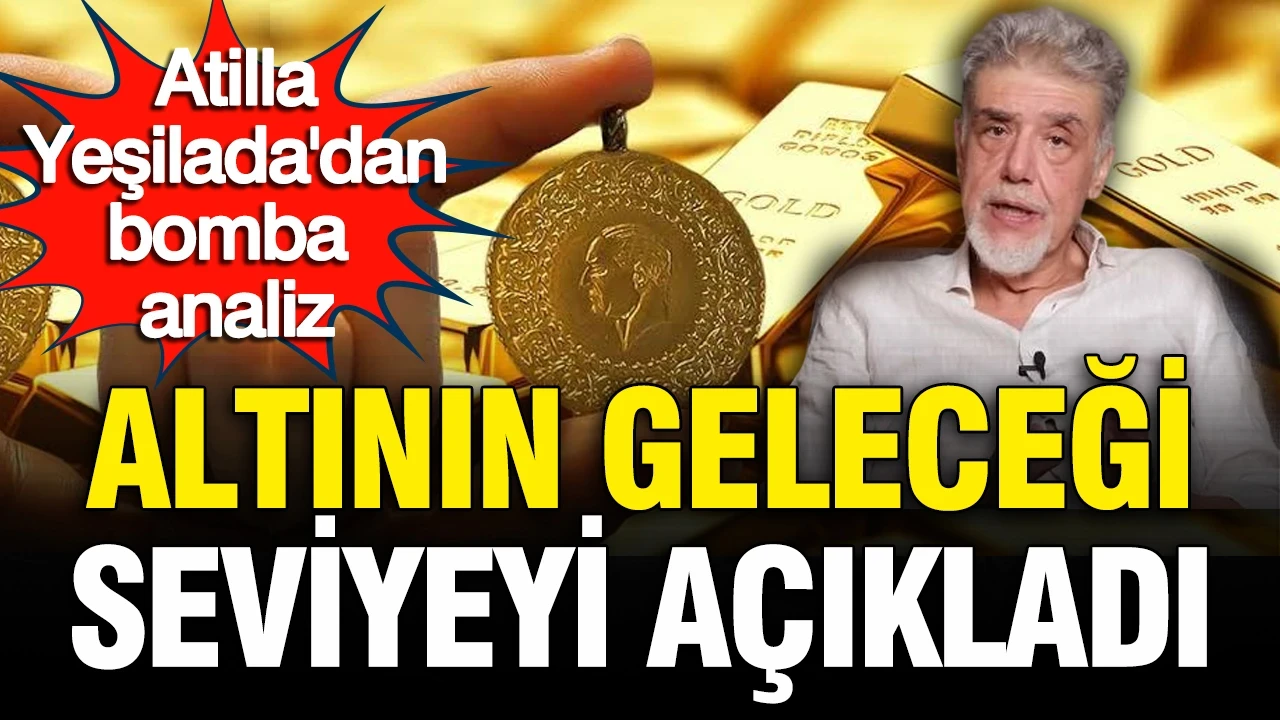 Atilla Yeşilada altının geleceği seviyeyi açıkladı