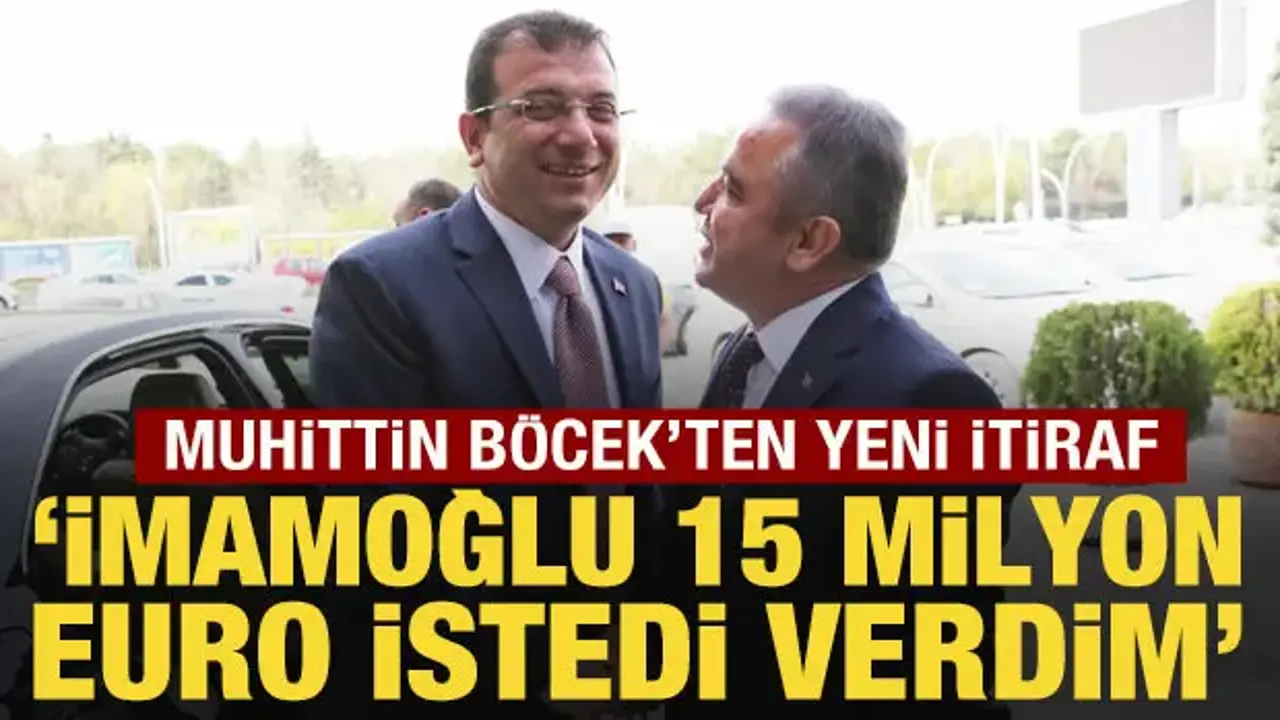 Muhittin Böcek’ten yeni itiraf: İmamoğlu adaylık için 15 milyon euro istedi, verdim