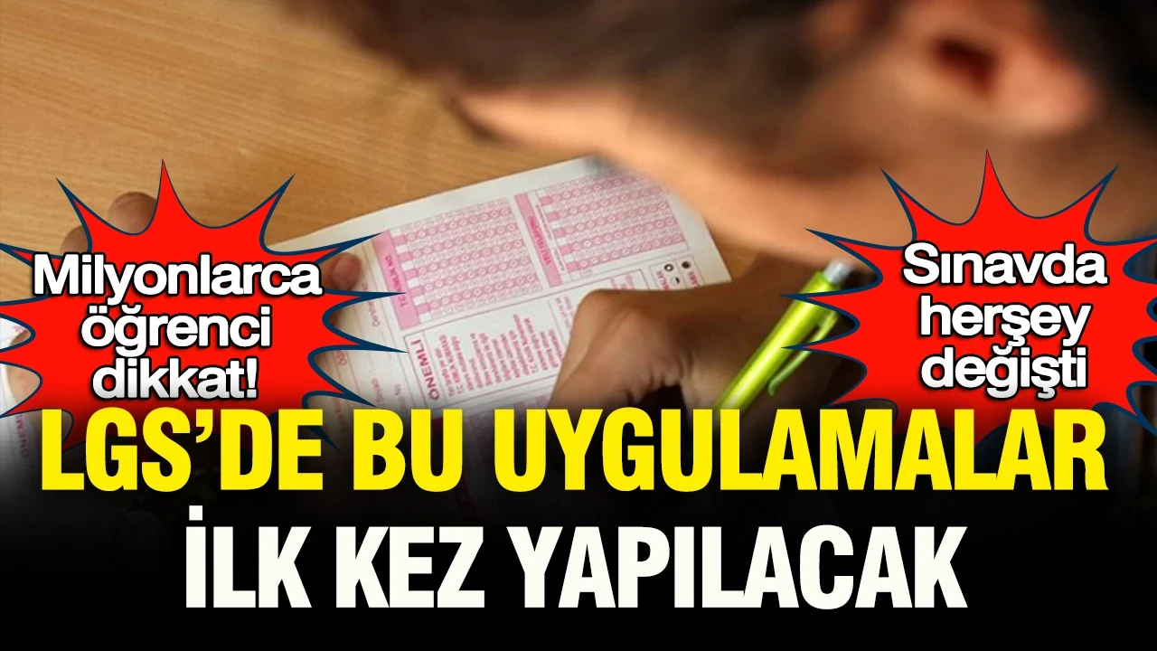 Milyonlarca öğrenci dikkat: Sınavda her şey değişti, LGS’de bu uygulamalar ilk kez yapılacak