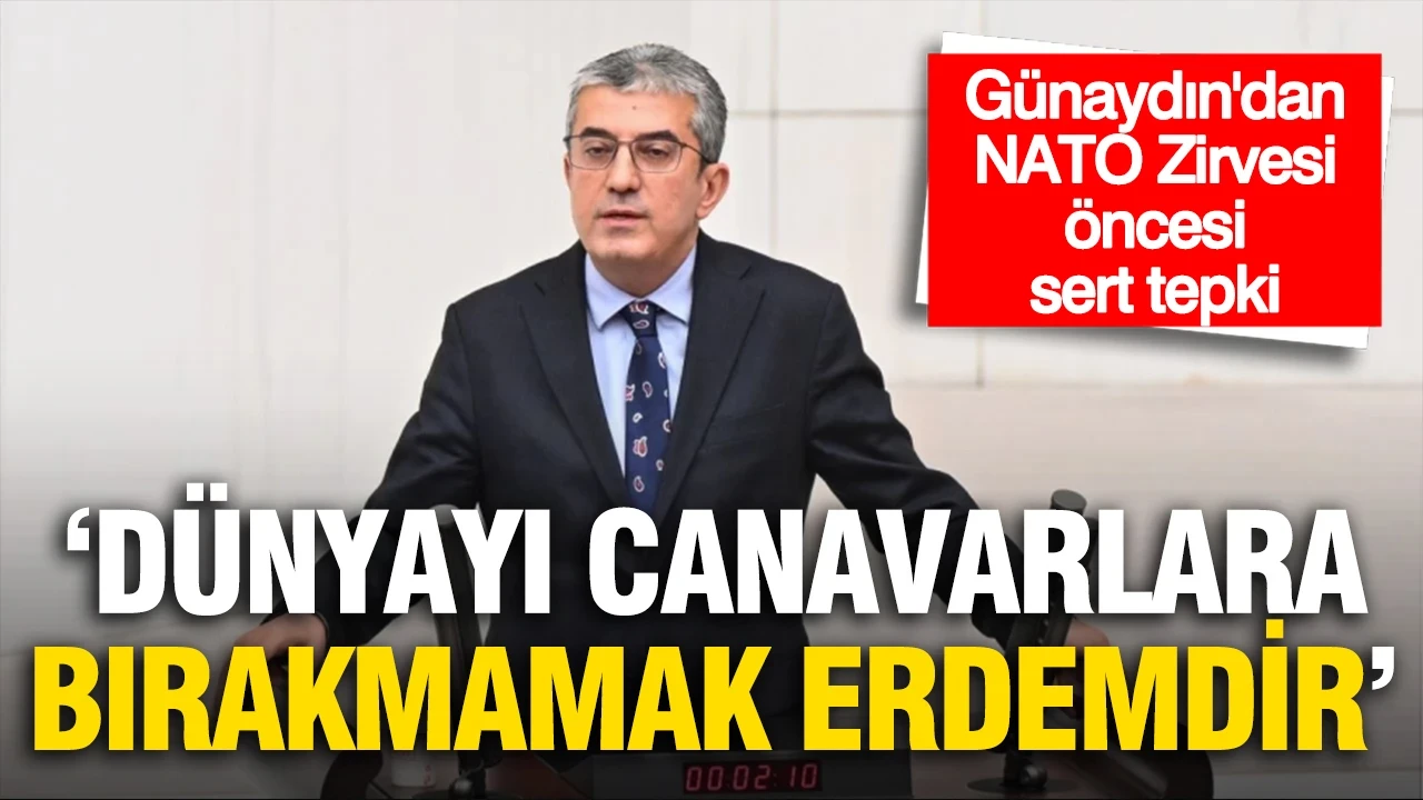 Günaydın'dan NATO Zirvesi öncesi sert tepki: "Dünyayı canavarlara bırakmamak erdemdir"