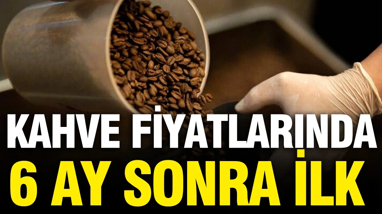 Kahve fiyatlarında 6 ay sonra ilk: Zirveyi gördü