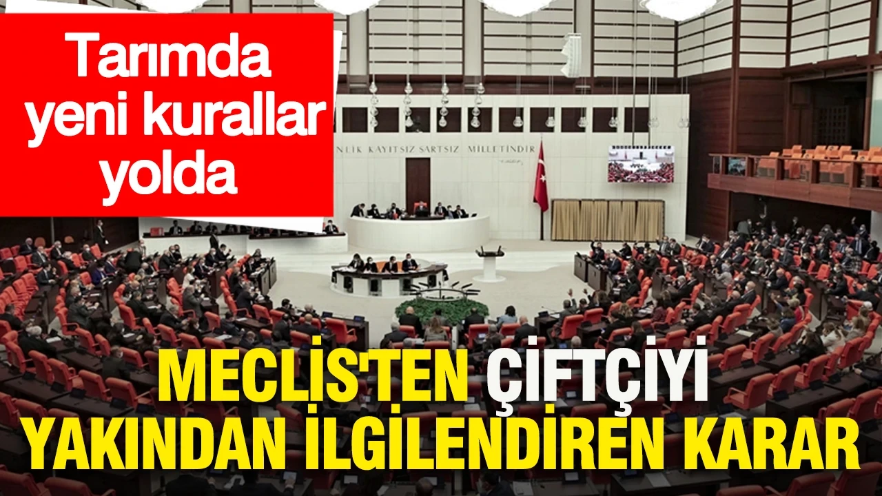 Meclis'ten çiftçiyi yakından ilgilendiren karar: Tarımda yeni kurallar yolda