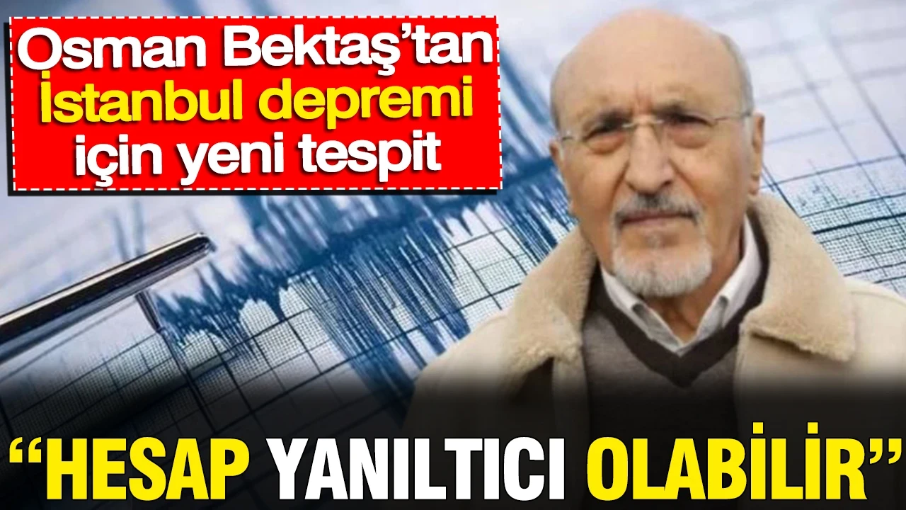 Osman Bektaş’tan İstanbul depremi için çok konuşulacak tespit: Hesap yanıltıcı olabilir