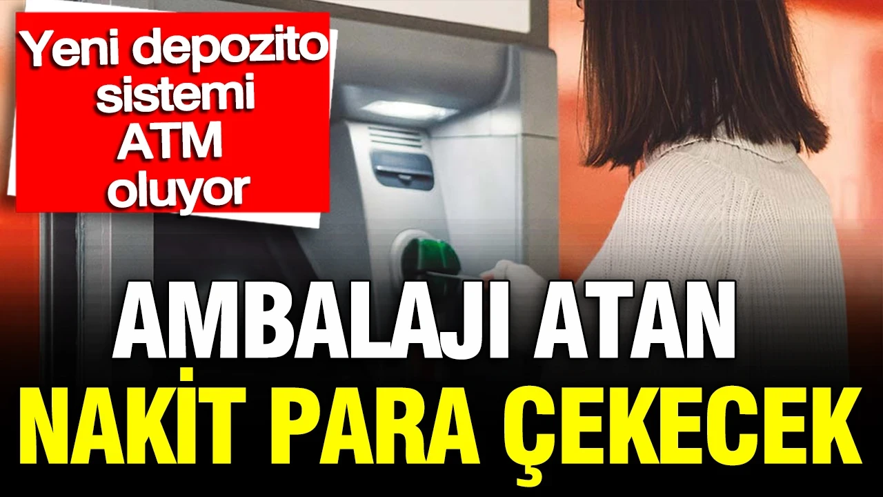 Yeni depozito sistemi adeta birer ATM oluyor: Ambalajı atan nakit para çekecek