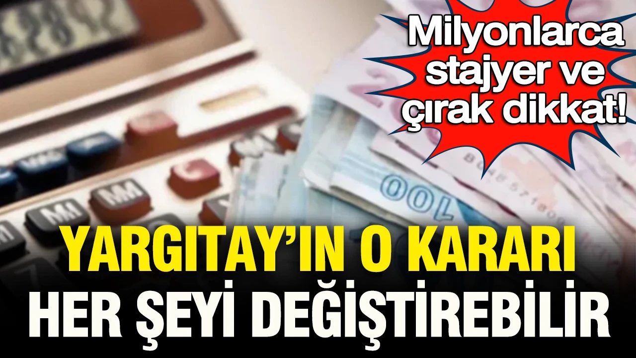Milyonlarca stajyer ve çırak dikkat: Yargıtay'ın o kararı her şeyi değiştirebilir… İşte tek çözüm