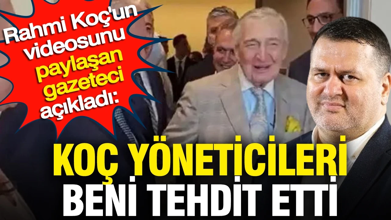 Rahmi Koç'un videosunu paylaşan gazeteci açıkladı: Koç yöneticileri beni tehdit etti