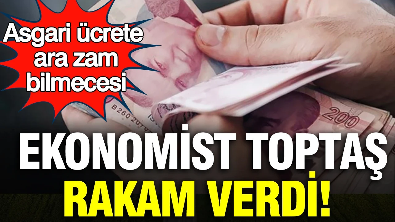 Asgari ücrette ara zam bilmecesi: Ekonomist Toptaş rakam verdi